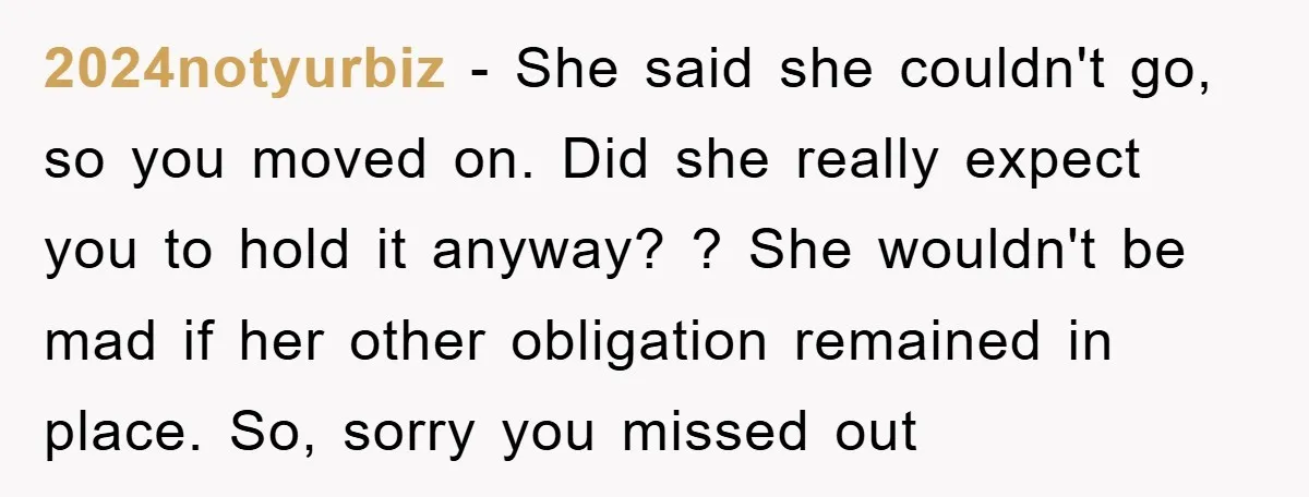 2024notyurbiz − She said she couldn't go, so you moved on. Did she really expect you to hold it anyway? ? She wouldn't be mad if her other obligation remained...