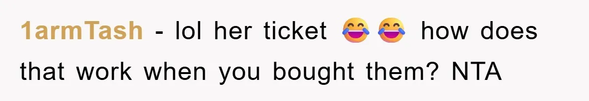 1armTash − lol her ticket 😂😂 how does that work when you bought them? NTA