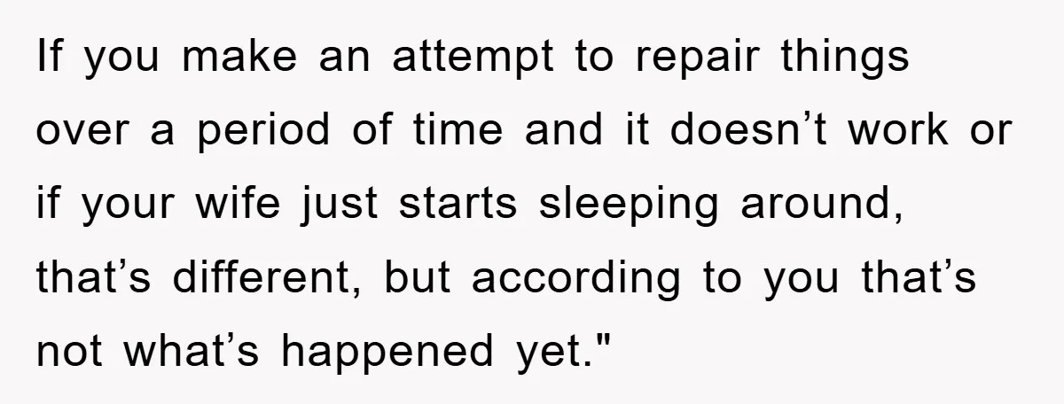 If you make an attempt to repair things over a period of time and it doesn’t work or if your wife just starts sleeping around, that’s different, but according to...