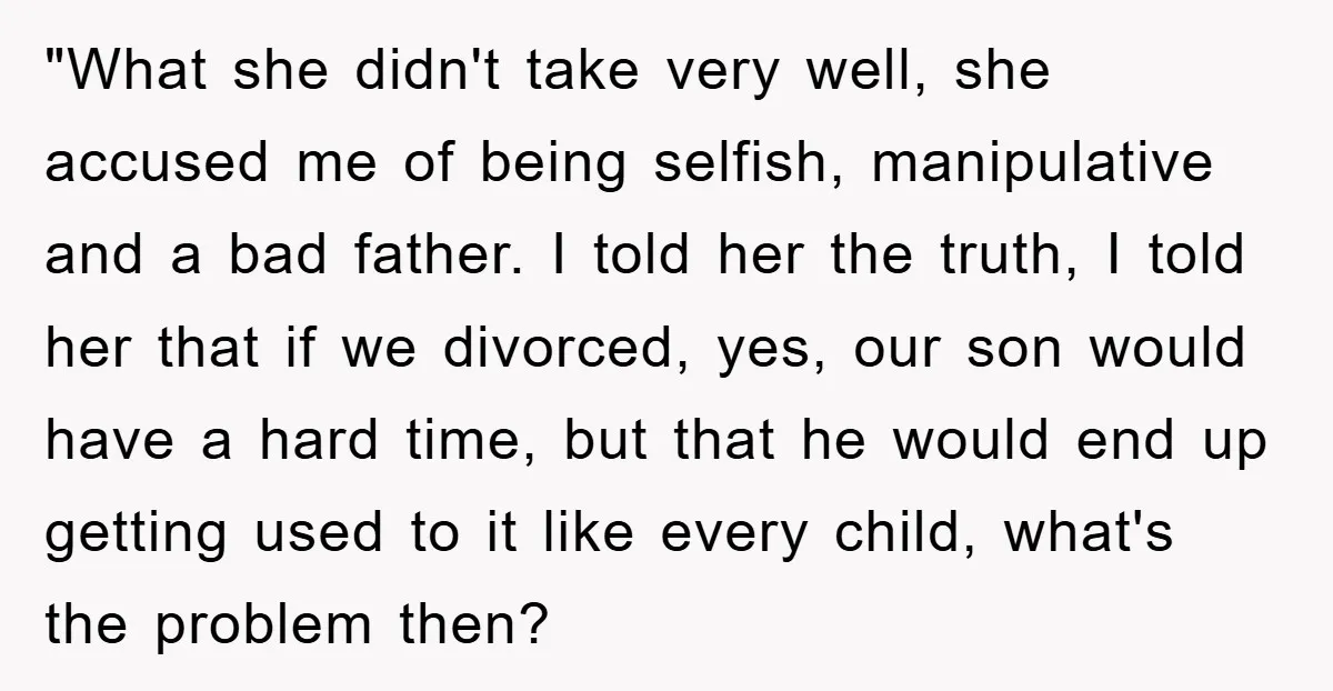 "What she didn't take very well, she accused me of being selfish, manipulative and a bad father. I told her the truth, I told her that if we divorced, yes,...