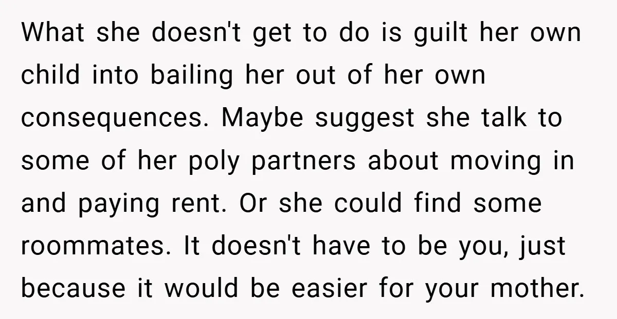 What she doesn't get to do is guilt her own child into bailing her out of her own consequences. Maybe suggest she talk to some of her poly partners about...