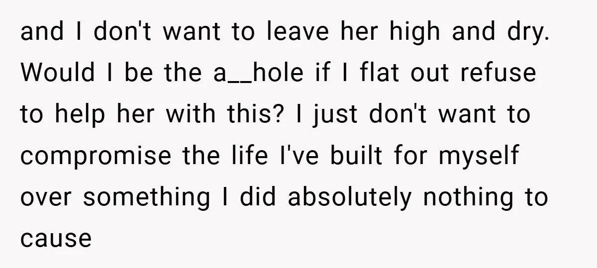 and I don't want to leave her high and dry. Would I be the a__hole if I flat out refuse to help her with this? I just don't want to...