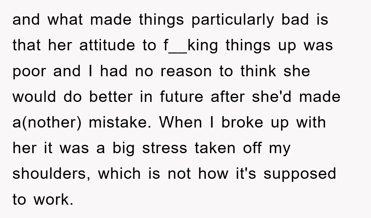 and what made things particularly bad is that her attitude to f__king things up was poor and I had no reason to think she would do better in future after...