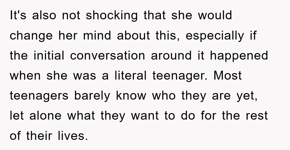 It's also not shocking that she would change her mind about this, especially if the initial conversation around it happened when she was a literal teenager. Most teenagers barely know...