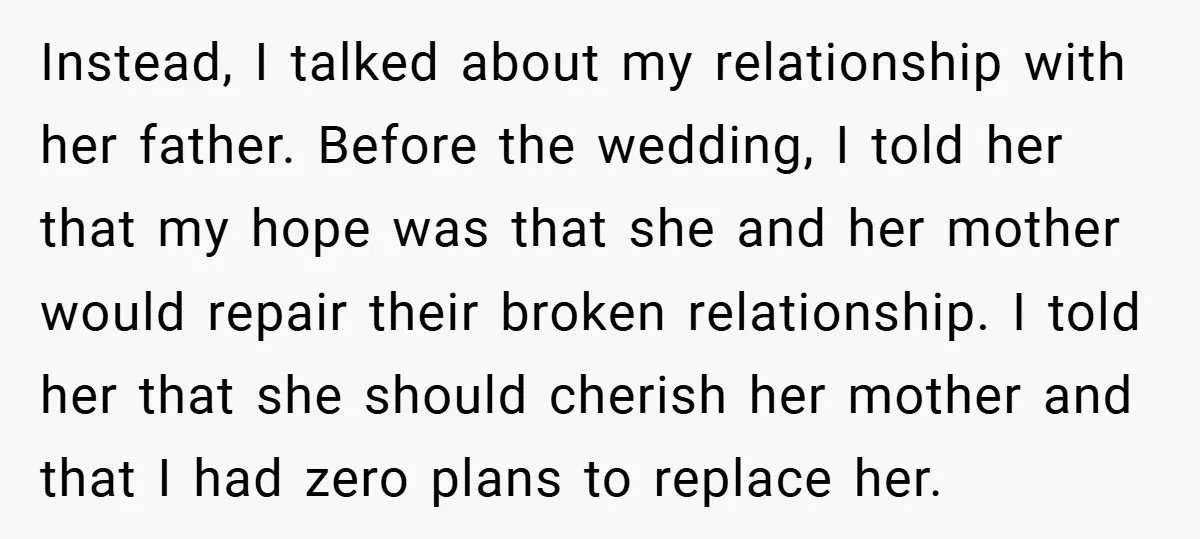 Instead, I talked about my relationship with her father. Before the wedding, I told her that my hope was that she and her mother would repair their broken relationship. I...