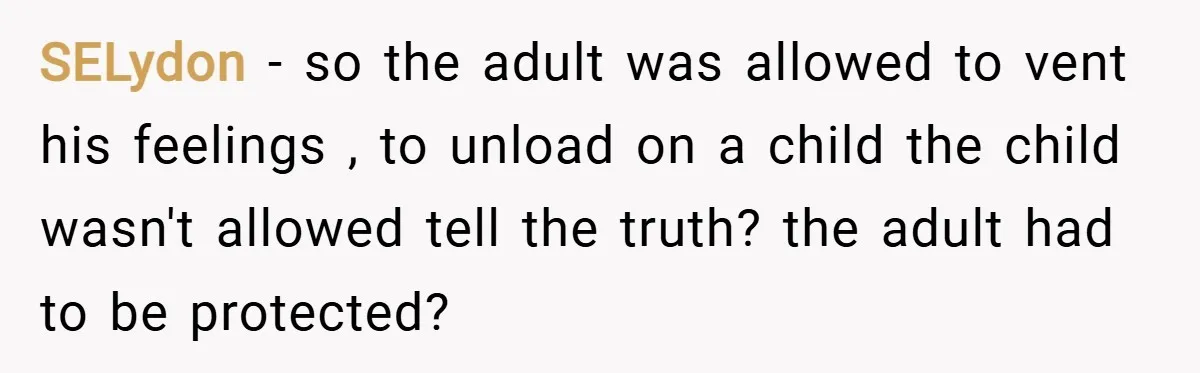 SELydon − so the adult was allowed to vent his feelings , to unload on a child the child wasn't allowed tell the truth? the adult had to be protected?