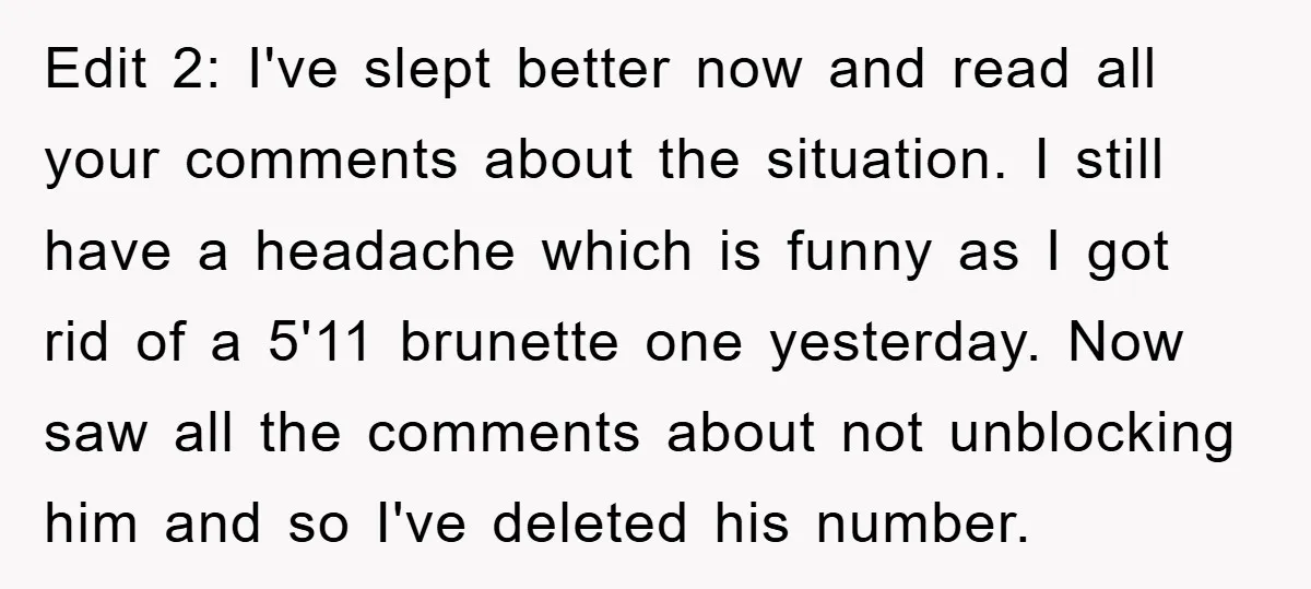 Edit 2: I've slept better now and read all your comments about the situation. I still have a headache which is funny as I got rid of a 5'11 brunette...