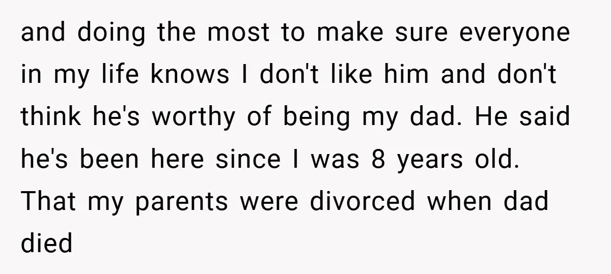 and doing the most to make sure everyone in my life knows I don't like him and don't think he's worthy of being my dad. He said he's been here...