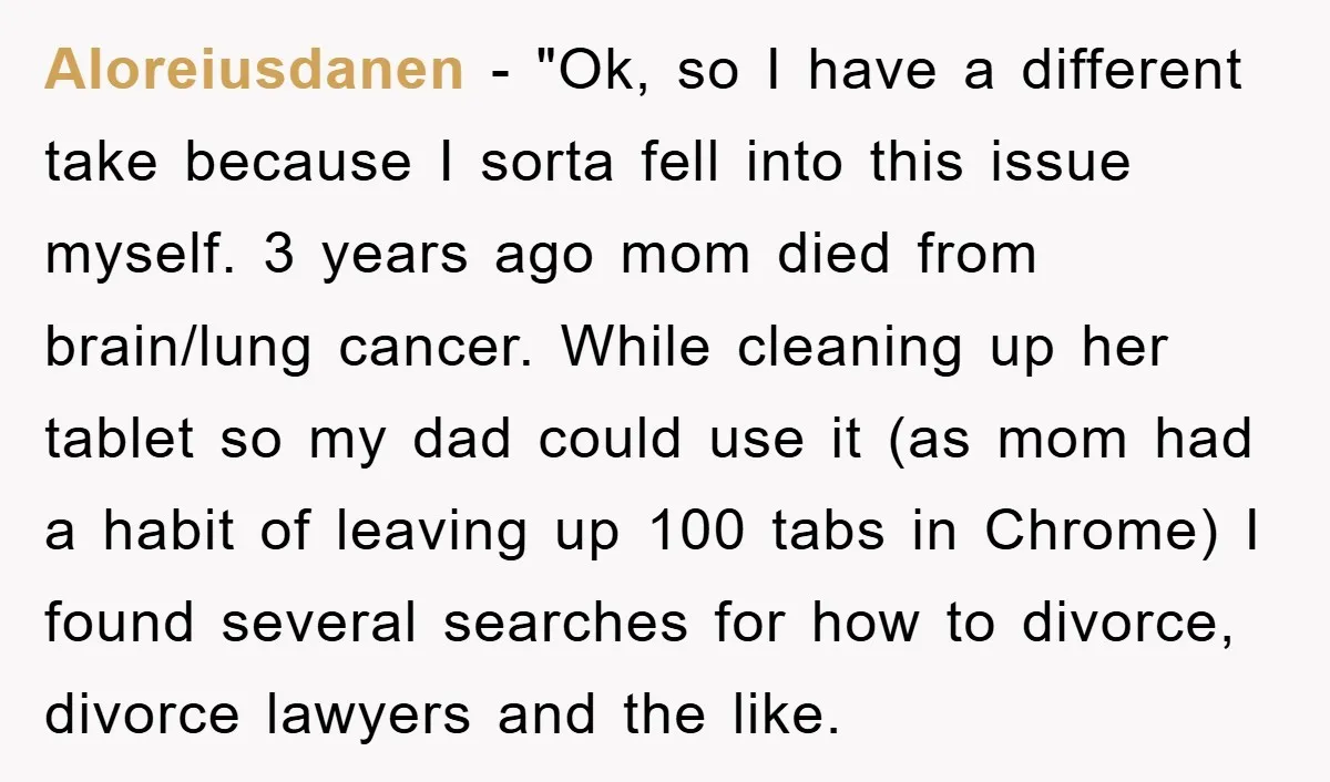 Aloreiusdanen - "Ok, so I have a different take because I sorta fell into this issue myself. 3 years ago mom died from brain/lung cancer. While cleaning up her tablet...