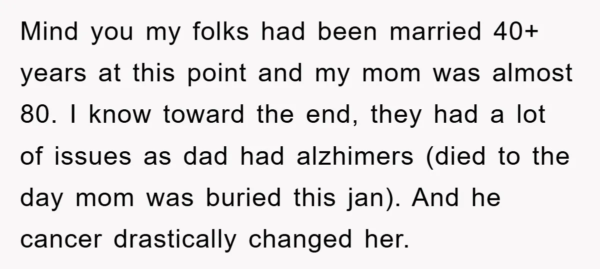 Mind you my folks had been married 40+ years at this point and my mom was almost 80. I know toward the end, they had a lot of issues as...
