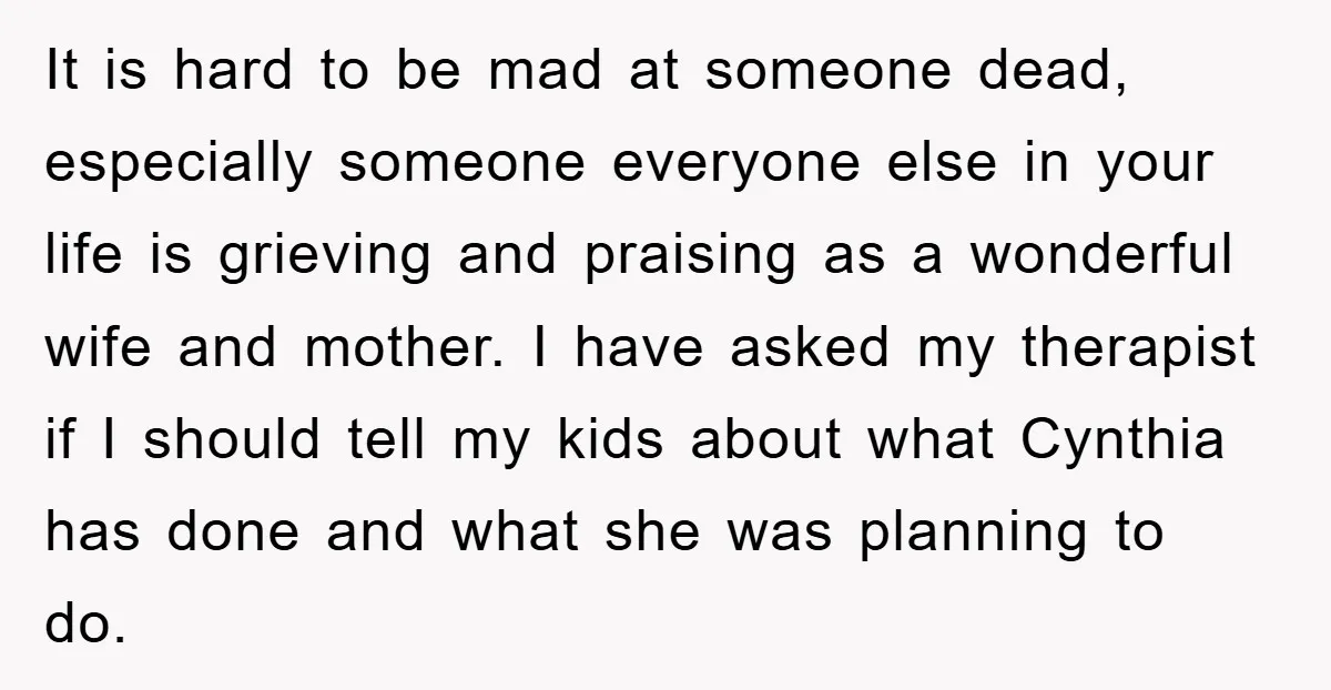 It is hard to be mad at someone dead, especially someone everyone else in your life is grieving and praising as a wonderful wife and mother. I have asked my...