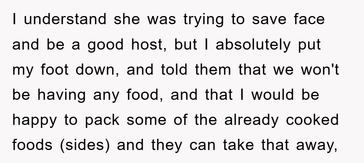 I understand she was trying to save face and be a good host, but I absolutely put my foot down, and told them that we won't be having any food,...
