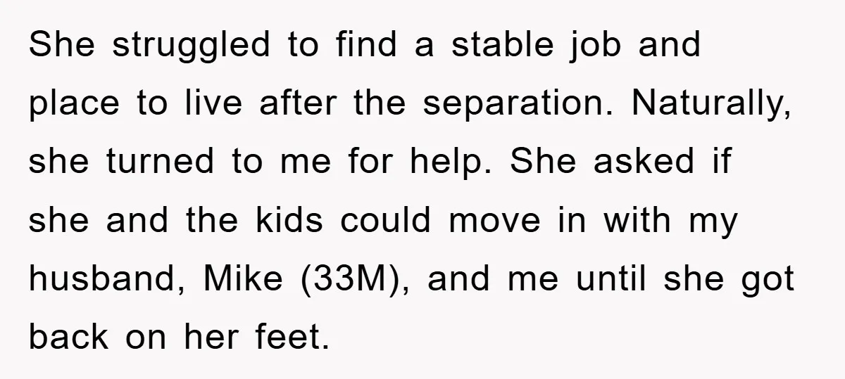 She struggled to find a stable job and place to live after the separation. Naturally, she turned to me for help. She asked if she and the kids could move...