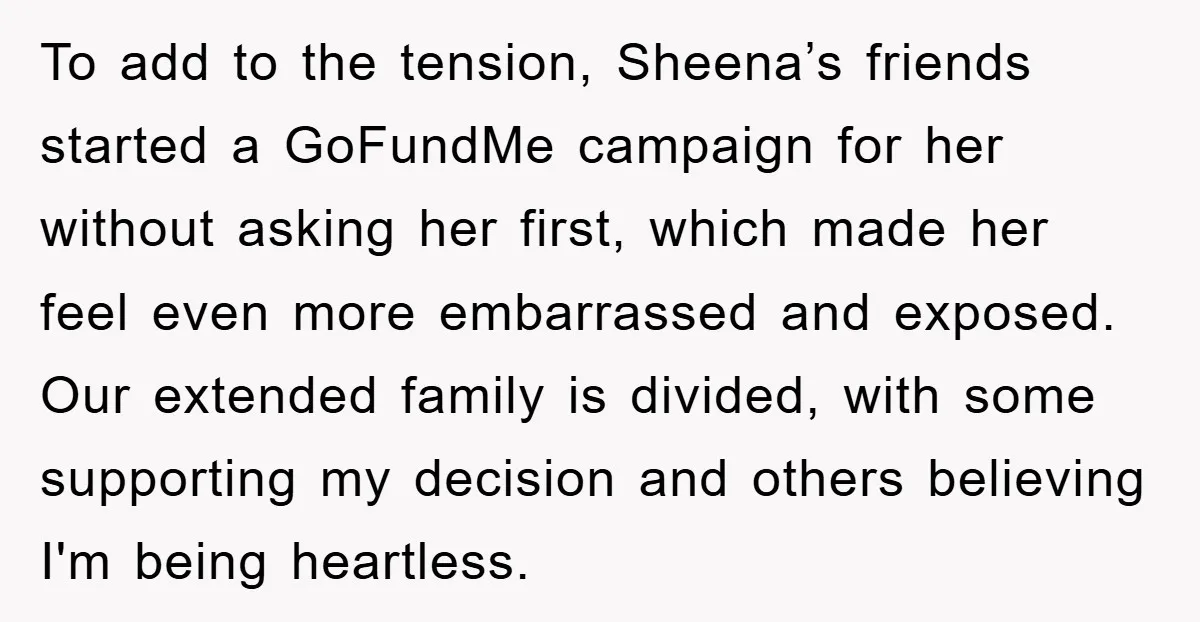 To add to the tension, Sheena’s friends started a GoFundMe campaign for her without asking her first, which made her feel even more embarrassed and exposed. Our extended family is...