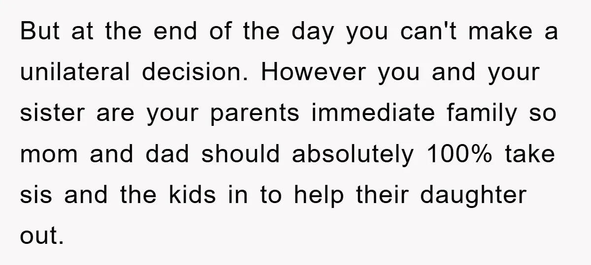 But at the end of the day you can't make a unilateral decision. However you and your sister are your parents immediate family so mom and dad should absolutely 100%...