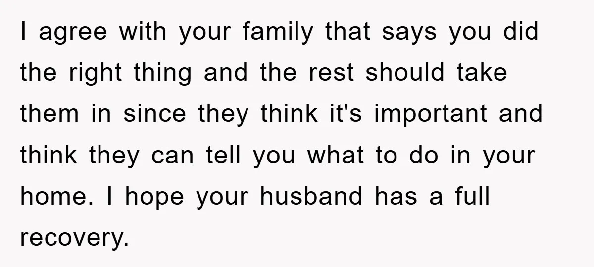 I agree with your family that says you did the right thing and the rest should take them in since they think it's important and think they can tell you...