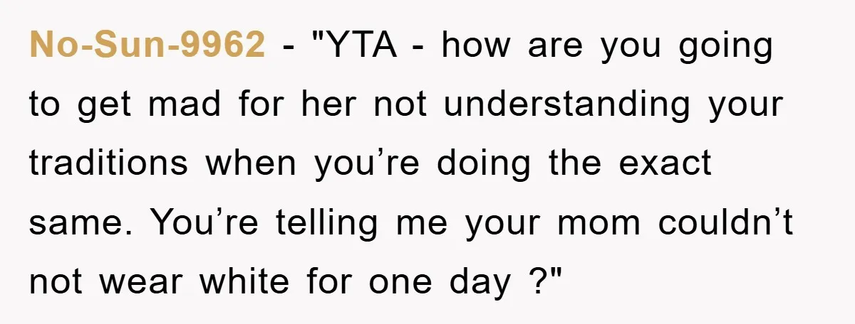 No-Sun-9962 - "YTA - how are you going to get mad for her not understanding your traditions when you’re doing the exact same. You’re telling me your mom couldn’t not...
