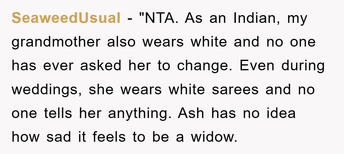 SeaweedUsual - "NTA. As an Indian, my grandmother also wears white and no one has ever asked her to change. Even during weddings, she wears white sarees and no one...