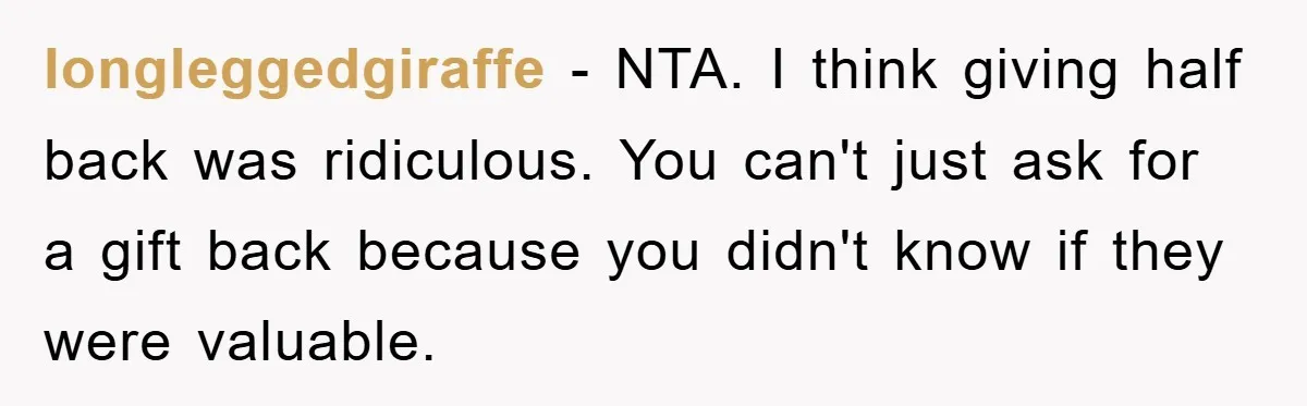 longleggedgiraffe − NTA. I think giving half back was ridiculous. You can't just ask for a gift back because you didn't know if they were valuable.