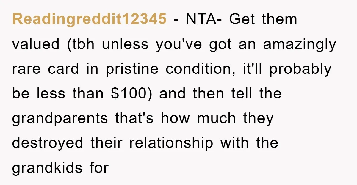 Readingreddit12345 − NTA- Get them valued (tbh unless you've got an amazingly rare card in pristine condition, it'll probably be less than $100) and then tell the grandparents that's how...