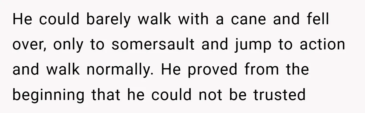 He could barely walk with a cane and fell over, only to somersault and jump to action and walk normally. He proved from the beginning that he could not be...