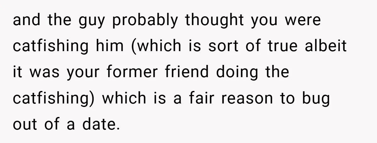 and the guy probably thought you were catfishing him (which is sort of true albeit it was your former friend doing the catfishing) which is a fair reason to bug...