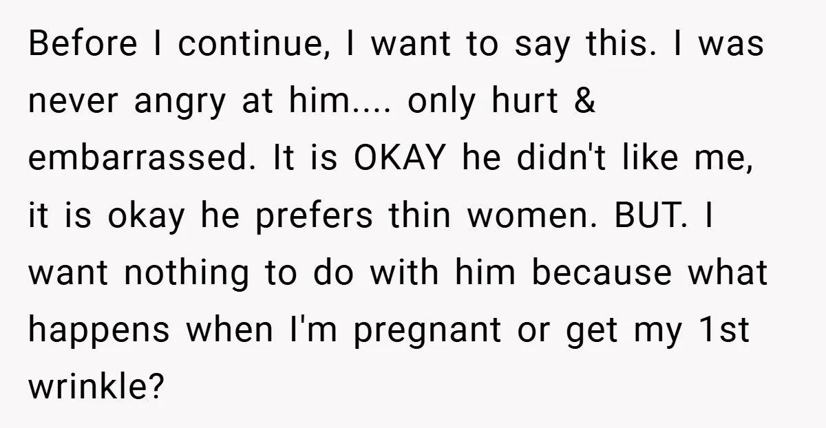 Before I continue, I want to say this. I was never angry at him.... only hurt & embarrassed. It is OKAY he didn't like me, it is okay he prefers...