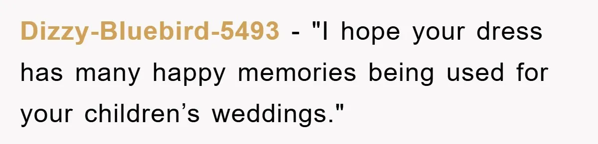 Dizzy-Bluebird-5493 - "I hope your dress has many happy memories being used for your children’s weddings."