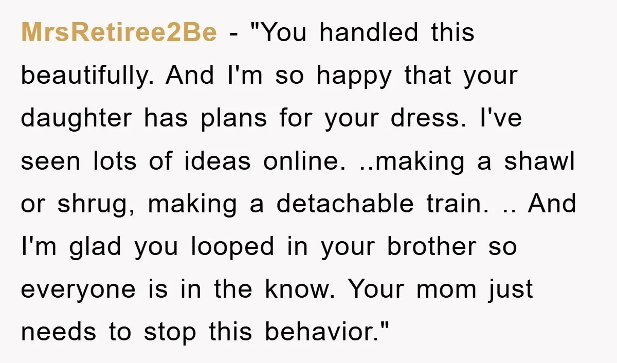 MrsRetiree2Be - "You handled this beautifully. And I'm so happy that your daughter has plans for your dress. I've seen lots of ideas online. ..making a shawl or shrug, making...