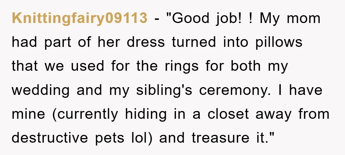 Knittingfairy09113 - "Good job! ! My mom had part of her dress turned into pillows that we used for the rings for both my wedding and my sibling's ceremony. I...