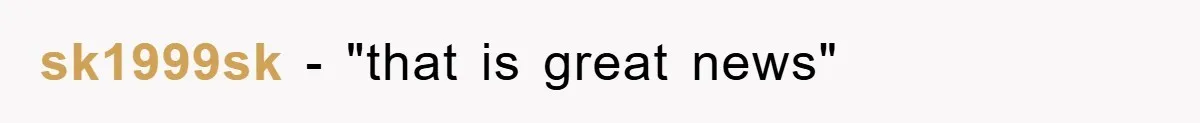 sk1999sk - "that is great news"