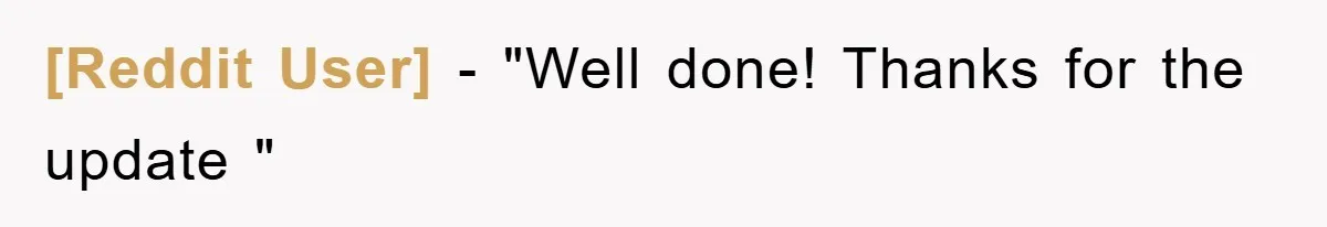 [Reddit User] - "Well done! Thanks for the update "