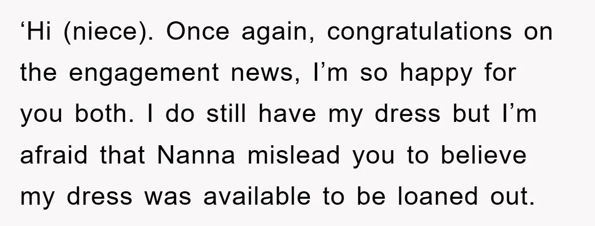 ‘Hi (niece). Once again, congratulations on the engagement news, I’m so happy for you both. I do still have my dress but I’m afraid that Nanna mislead you to believe...