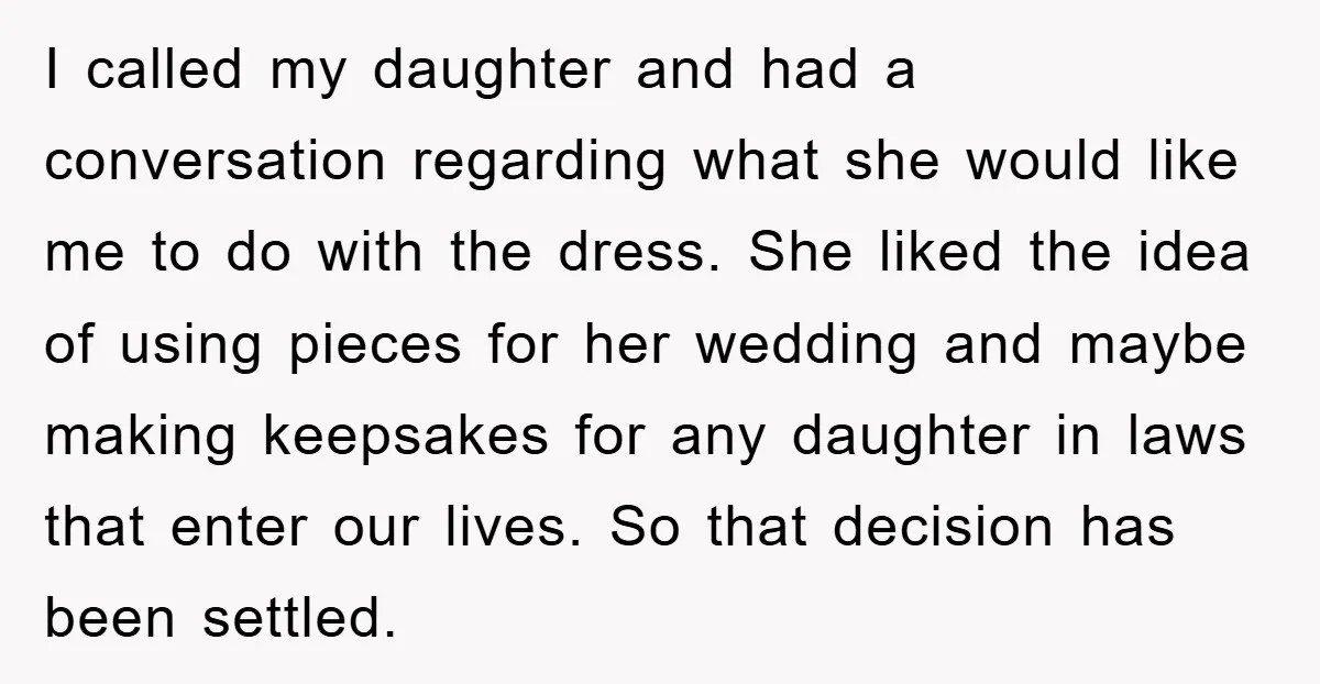 I called my daughter and had a conversation regarding what she would like me to do with the dress. She liked the idea of using pieces for her wedding and...