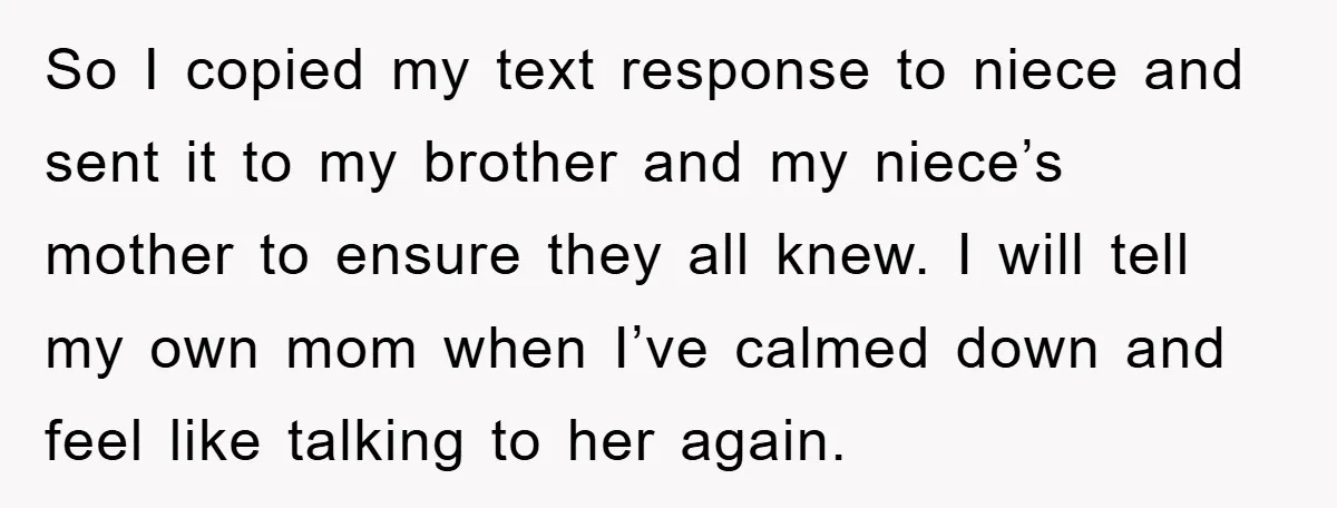 So I copied my text response to niece and sent it to my brother and my niece’s mother to ensure they all knew. I will tell my own mom when...