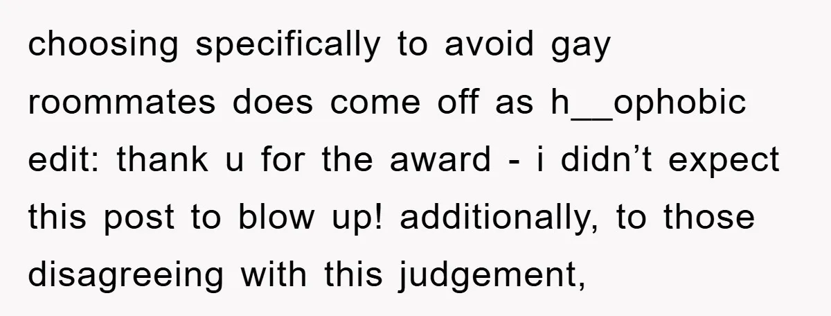 choosing specifically to avoid gay roommates does come off as h__ophobic edit: thank u for the award - i didn’t expect this post to blow up! additionally, to those disagreeing...