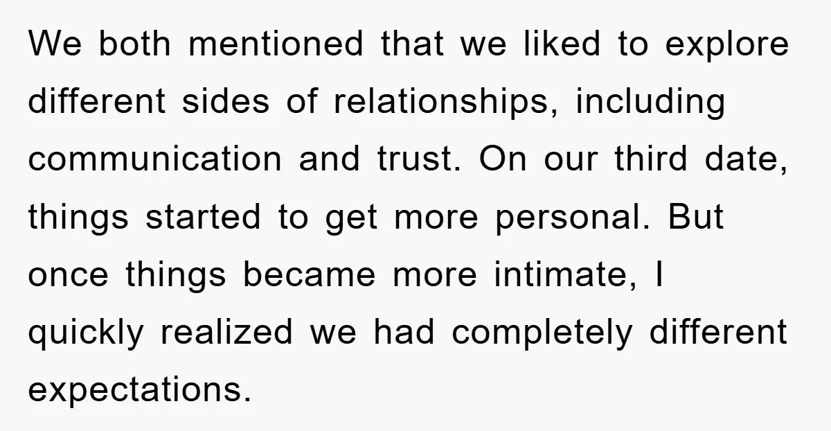 We both mentioned that we liked to explore different sides of relationships, including communication and trust. On our third date, things started to get more personal. But once things became...