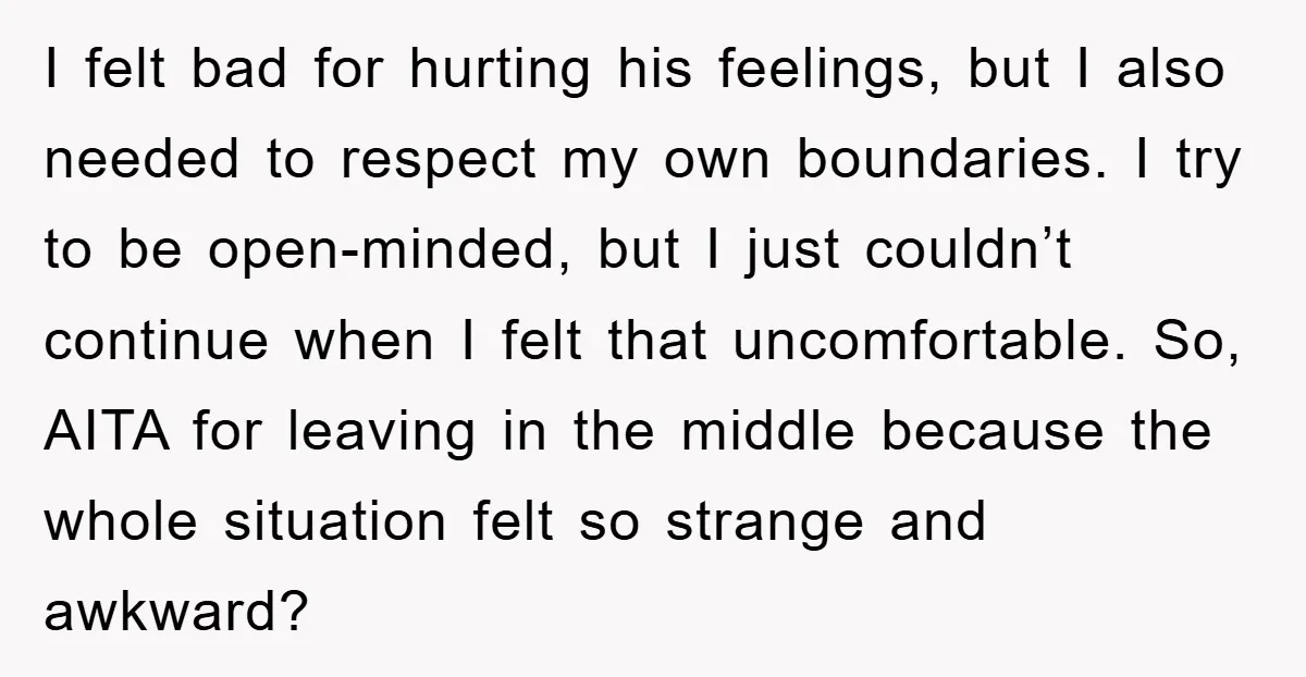 I felt bad for hurting his feelings, but I also needed to respect my own boundaries. I try to be open-minded, but I just couldn’t continue when I felt that...