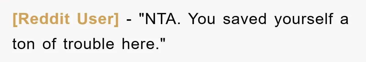 [Reddit User] - "NTA. You saved yourself a ton of trouble here."