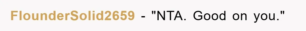 FlounderSolid2659 - "NTA. Good on you."