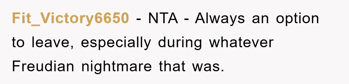 Fit_Victory6650 − NTA - Always an option to leave, especially during whatever Freudian nightmare that was.