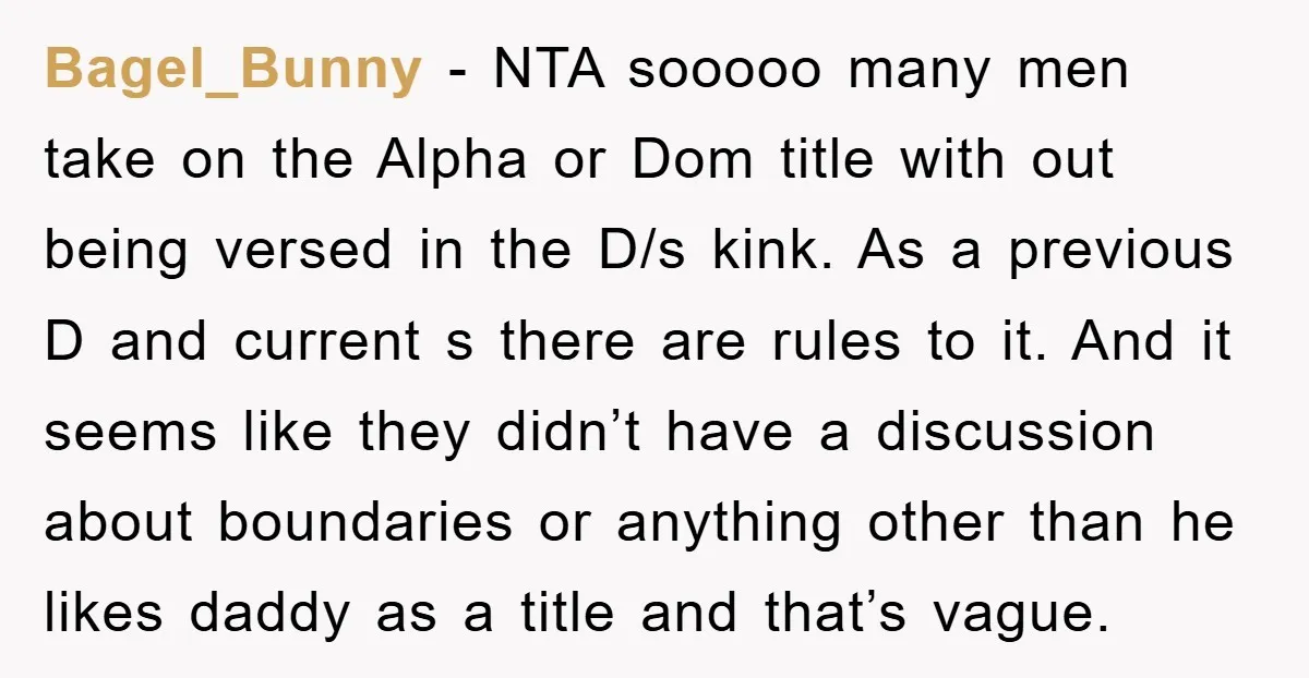 Bagel_Bunny − NTA sooooo many men take on the Alpha or Dom title with out being versed in the D/s kink. As a previous D and current s there are...