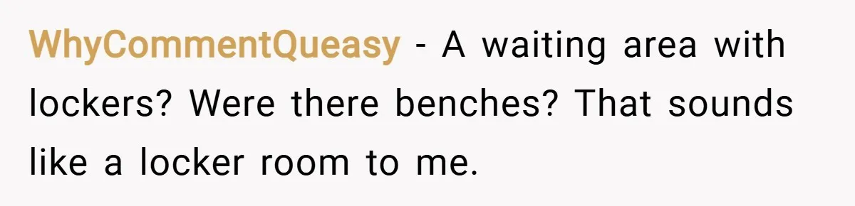 WhyCommentQueasy − A waiting area with lockers? Were there benches? That sounds like a locker room to me.