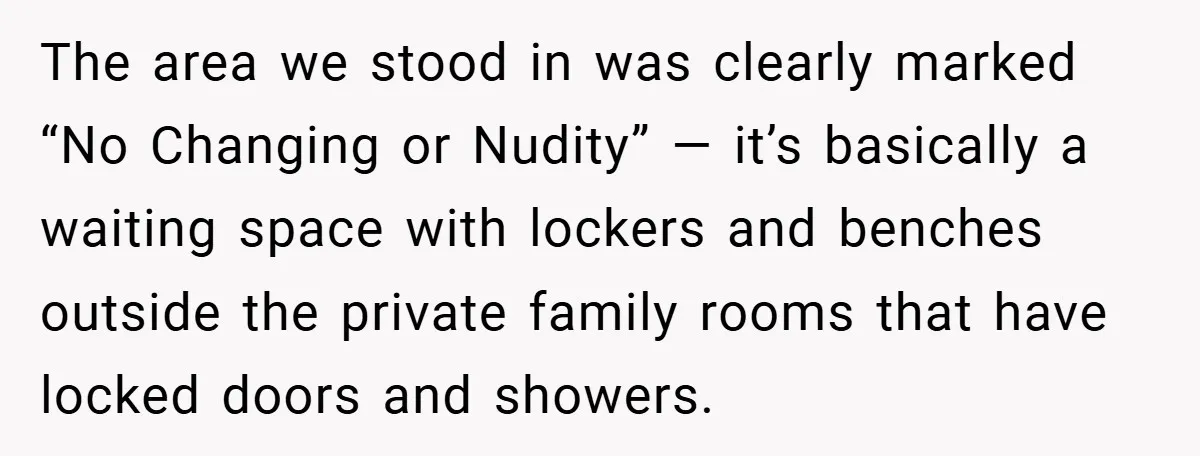 The area we stood in was clearly marked “No Changing or Nudity” — it’s basically a waiting space with lockers and benches outside the private family rooms that have locked...