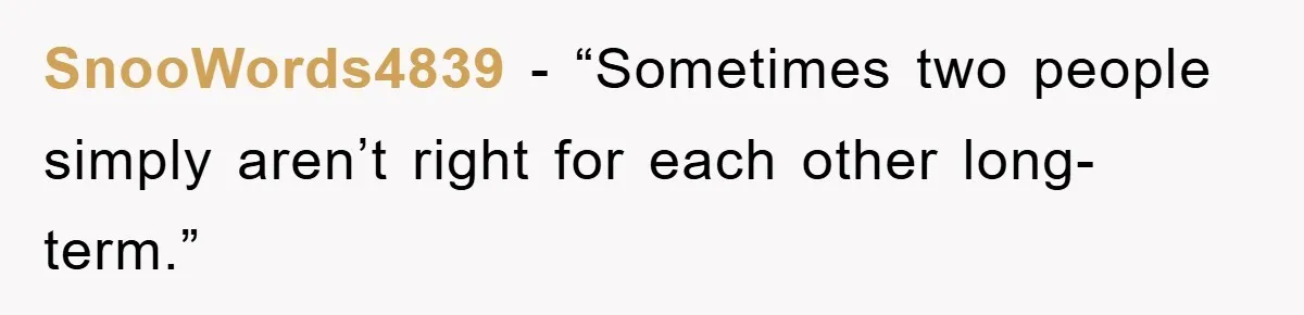 SnooWords4839 - “Sometimes two people simply aren’t right for each other long-term.”