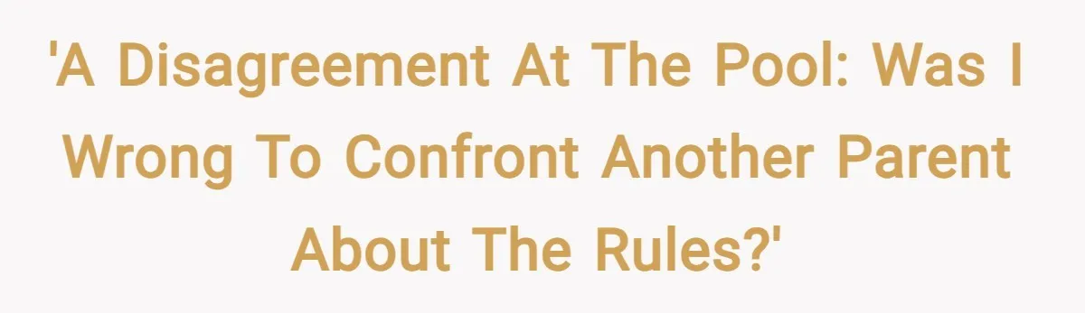 'A Disagreement at the Pool: Was I Wrong to Confront Another Parent About the Rules?'