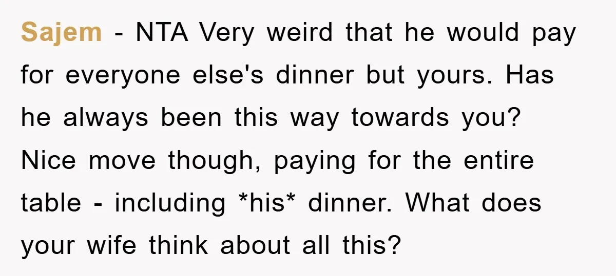 Sajem − NTA Very weird that he would pay for everyone else's dinner but yours. Has he always been this way towards you? Nice move though, paying for the entire...