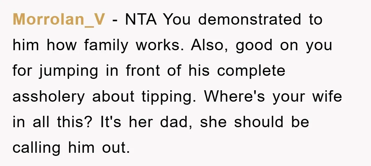 Morrolan_V − NTA You demonstrated to him how family works. Also, good on you for jumping in front of his complete assholery about tipping. Where's your wife in all this?...