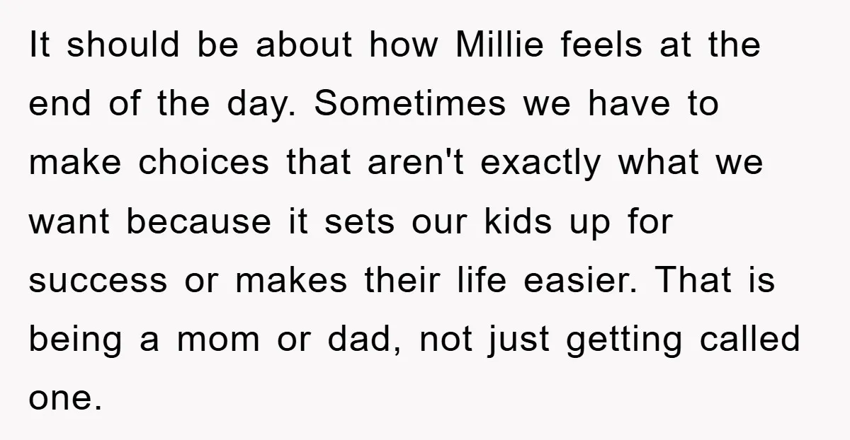 It should be about how Millie feels at the end of the day. Sometimes we have to make choices that aren't exactly what we want because it sets our kids...