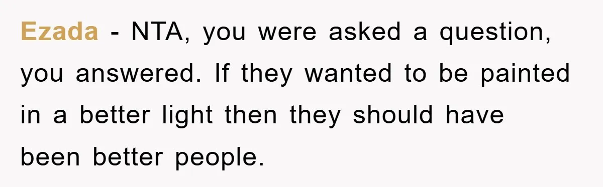 Ezada − NTA, you were asked a question, you answered. If they wanted to be painted in a better light then they should have been better people.